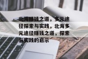 北海赚钱之道,多元途径探索与实践,北海多元途径赚钱之道,探索与实践的启示 北海赚钱之道,多元途径探索与实践,北海多元途径赚钱之道,探索与实践的启示