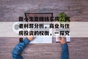 做小生意赚钱买房,两者利弊分析,商业与住房投资的权衡,一探究竟 做小生意赚钱买房,两者利弊分析,商业与住房投资的权衡,一探究竟