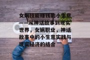 女娲技能赚钱的小生意——从神话故事到现实世界，女娲职业，神话故事中的小生意实践与现实经济的结合