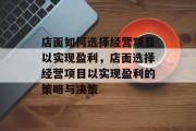 店面如何选择经营项目以实现盈利,店面选择经营项目以实现盈利的策略与决策