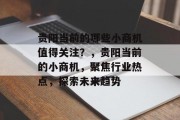 贵阳当前的哪些小商机值得关注?,贵阳当前的小商机,聚焦行业热点,探索未来趋势 贵阳当前的哪些小商机值得关注?,贵阳当前的小商机,聚焦行业热点,探索未来趋势