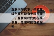 互联网时代下,你的在线创业可能有无限可能!,互联网时代的在线创业,无限可能性的探索
