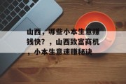 山西,哪些小本生意赚钱快?,山西致富商机,小本生意速赚秘诀 山西,哪些小本生意赚钱快?,山西致富商机,小本生意速赚秘诀