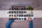 人手不足,如何通过创新策略实现盈利?,人手不足下创新策略驱动的盈利实现之道