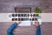 陪伴新娘的小小商机,新娘喜糖DIY小商机 陪伴新娘的小小商机,新娘喜糖DIY小商机