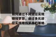 如何通过不同途径实现赚钱梦想，通过多元途径实现赚钱梦想的策略