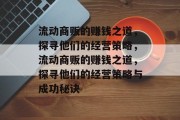 流动商贩的赚钱之道,探寻他们的经营策略,流动商贩的赚钱之道,探寻他们的经营策略与成功秘诀 流动商贩的赚钱之道,探寻他们的经营策略,流动商贩的赚钱之道,探寻他们的经营策略与成功秘诀