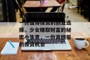 女孩子赚钱的小生意,一份值得投资的创业选择,少女赚取财富的秘密小生意,一份高回报的投资机会