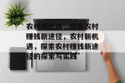 农村新机遇,探索农村赚钱新途径,农村新机遇,探索农村赚钱新途径的探索与实践 农村新机遇,探索农村赚钱新途径,农村新机遇,探索农村赚钱新途径的探索与实践