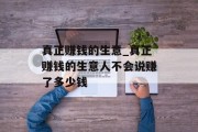 真正赚钱的生意_真正赚钱的生意人不会说赚了多少钱