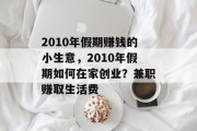 2010年假期赚钱的小生意,2010年假期如何在家创业?兼职赚取生活费 2010年假期赚钱的小生意,2010年假期如何在家创业?兼职赚取生活费