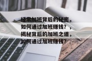 经常加班背后的秘密，如何通过加班赚钱？，揭秘背后的加班之道，如何通过加班赚钱？