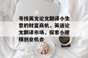 寻找英文论文翻译小生意的财富商机,英语论文翻译市场,探索小规模创业机会 寻找英文论文翻译小生意的财富商机,英语论文翻译市场,探索小规模创业机会