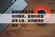 富顺的财富之路,探索如何赚钱,富顺的财富探索之路,如何赚钱的秘诀