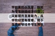 学校里的小生意,既能为学生创造经济价值,又能提升自身能力,从学校经营角度看,做小生意能够培养学生哪些能力? 学校里的小生意,既能为学生创造经济价值,又能提升自身能力,从学校经营角度看,做小生意能够培养学生哪些能力?