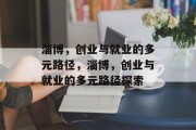 淄博,创业与就业的多元路径,淄博,创业与就业的多元路径探索 淄博,创业与就业的多元路径,淄博,创业与就业的多元路径探索