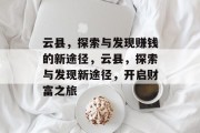 云县,探索与发现赚钱的新途径,云县,探索与发现新途径,开启财富之旅