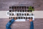 创业者的必备技能,掌握50个小生意的赚钱方法,百万小生意,50个轻松赚取现金的方法 创业者的必备技能,掌握50个小生意的赚钱方法,百万小生意,50个轻松赚取现金的方法