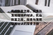 乳山致富之路,探索与发现赚钱的秘诀,乳山致富之路,探索与发现赚钱秘诀的探索之旅 乳山致富之路,探索与发现赚钱的秘诀,乳山致富之路,探索与发现赚钱秘诀的探索之旅