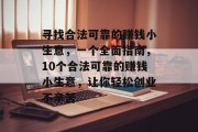 寻找合法可靠的赚钱小生意,一个全面指南,10个合法可靠的赚钱小生意,让你轻松创业不辛苦