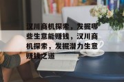 汉川商机探索，发掘哪些生意能赚钱，汉川商机探索，发掘潜力生意赚钱之道