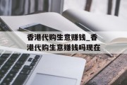 香港代购生意赚钱_香港代购生意赚钱吗现在 香港代购生意赚钱_香港代购生意赚钱吗现在