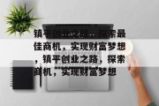 镇平创业之路,探索最佳商机,实现财富梦想,镇平创业之路,探索商机,实现财富梦想
