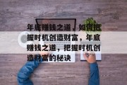 年底赚钱之道，如何把握时机创造财富，年底赚钱之道，把握时机创造财富的秘诀