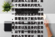 潢川作为豫东地区的重要城市之一,拥有丰富的资源和人口基数,是一个充满商机的地方。然而,要想在潢川找到一份好的小生意并赚钱,需要充分了解当地的市场环境、潜在的消费者需求以及自身的优势。以下是一些适合潢川做的小生意建议,潢川创业宝典,如何找寻商机与实现盈利