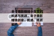 亲子摄影赚钱小生意的机遇与挑战,亲子摄影赚钱创业,机遇、挑战解析