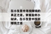 在小生意中寻找赚钱的真正之道，掌握盈利小秘诀，在小生意中找到赚钱之道