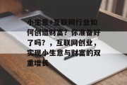 小生意+互联网行业如何创造财富?你准备好了吗?,互联网创业,实现小生意与财富的双重增长 小生意+互联网行业如何创造财富?你准备好了吗?,互联网创业,实现小生意与财富的双重增长