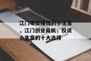 江门哪些赚钱的小生意,江门创业商机,投资小生意的十大选择 江门哪些赚钱的小生意,江门创业商机,投资小生意的十大选择