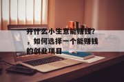 开什么小生意能赚钱?,如何选择一个能赚钱的创业项目 开什么小生意能赚钱?,如何选择一个能赚钱的创业项目