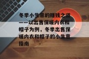 冬季小生意的赚钱之道——以出售保暖内衣和帽子为例,冬季出售保暖内衣和帽子的小生意指南 冬季小生意的赚钱之道——以出售保暖内衣和帽子为例,冬季出售保暖内衣和帽子的小生意指南