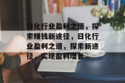 日化行业盈利之道,探索赚钱新途径,日化行业盈利之道,探索新途径,实现盈利增长
