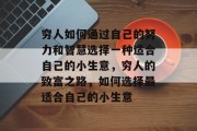 穷人如何通过自己的努力和智慧选择一种适合自己的小生意,穷人的致富之路,如何选择最适合自己的小生意