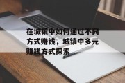 在城镇中如何通过不同方式赚钱,城镇中多元赚钱方式探索