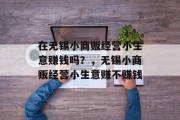 在无锡小商贩经营小生意赚钱吗?,无锡小商贩经营小生意赚不赚钱