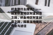织金做什么赚钱?——探索织金地区财富创造之路,织金地区财富创造之路,探索当地赚钱机会与途径