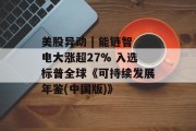 美股异动 | 能链智电大涨超27% 入选标普全球《可持续发展年鉴(中国版)》 美股异动 | 能链智电大涨超27% 入选标普全球《可持续发展年鉴(中国版)》