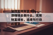 如何实现财富增长——想赚钱去做什么，实现财富增长，选择与行动的智慧