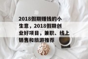 2018假期赚钱的小生意,2018假期创业好项目,兼职、线上销售和旅游推荐 2018假期赚钱的小生意,2018假期创业好项目,兼职、线上销售和旅游推荐
