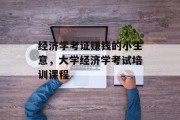 经济学考证赚钱的小生意,大学经济学考试培训课程