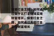 探索打金之路，如何通过做什么打金赚钱实现财富增长，探索打金之路，如何通过高效打金实现财富增长