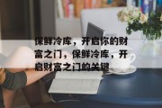保鲜冷库,开启你的财富之门,保鲜冷库,开启财富之门的关键