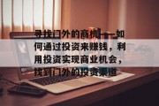 寻找门外的商机——如何通过投资来赚钱,利用投资实现商业机会,找到门外的投资渠道