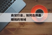 商贸行业,如何选择最赚钱的领域