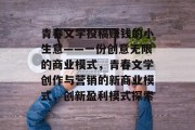 青春文学投稿赚钱的小生意——一份创意无限的商业模式,青春文学创作与营销的新商业模式,创新盈利模式探索 青春文学投稿赚钱的小生意——一份创意无限的商业模式,青春文学创作与营销的新商业模式,创新盈利模式探索