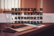开启你的创业之旅,如何赚钱?你想要的类型,从零开始的创业之路,实现赚钱的目标与方法 开启你的创业之旅,如何赚钱?你想要的类型,从零开始的创业之路,实现赚钱的目标与方法